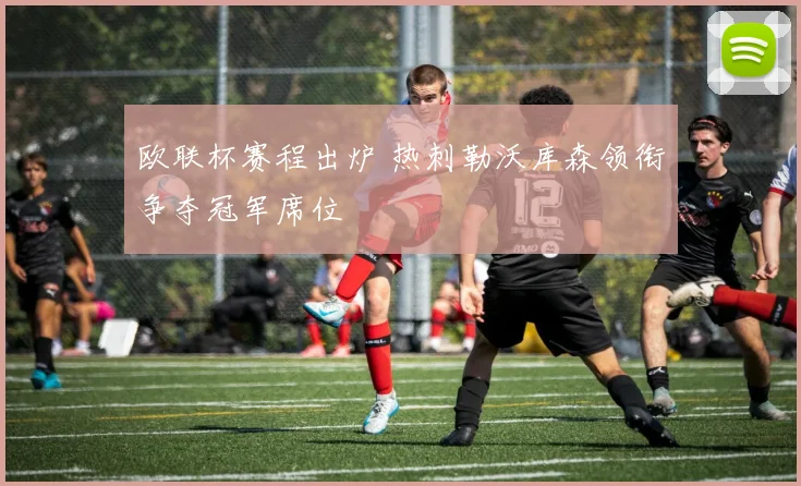 欧联杯赛程出炉 热刺勒沃库森领衔争夺冠军席位