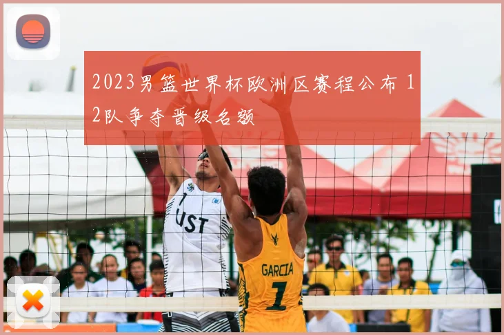 2023男篮世界杯欧洲区赛程公布 12队争夺晋级名额