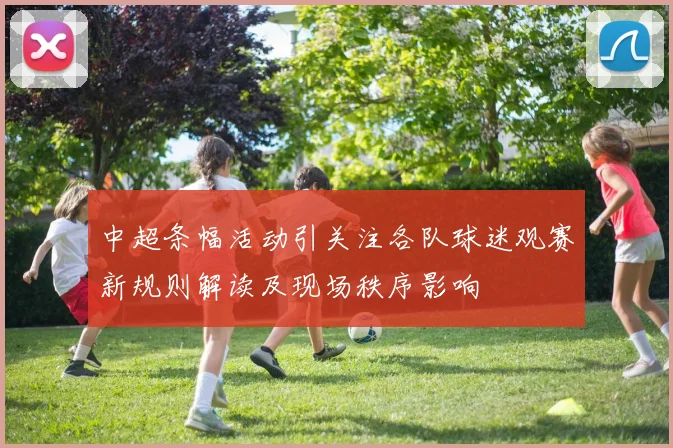 中超条幅活动引关注各队球迷观赛新规则解读及现场秩序影响