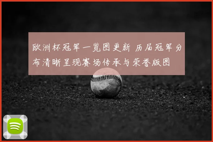 欧洲杯冠军一览图更新 历届冠军分布清晰呈现赛场传承与荣誉版图
