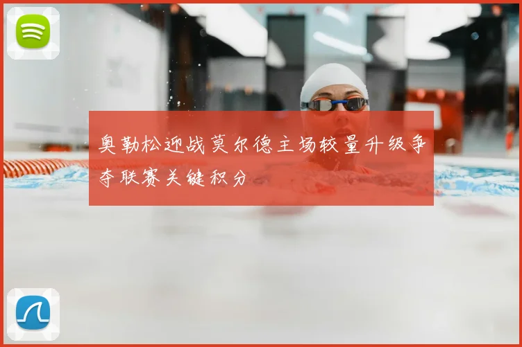 奥勒松迎战莫尔德主场较量升级争夺联赛关键积分