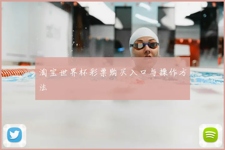 淘宝世界杯彩票购买入口与操作方法